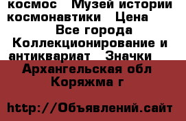 1.1) космос : Музей истории космонавтики › Цена ­ 49 - Все города Коллекционирование и антиквариат » Значки   . Архангельская обл.,Коряжма г.